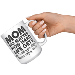 Mom No Matter How Hard Life Gets Atleast You Don't Have Ugly Kids Coffee Mug -Ceramic Mugs | Drunk America 