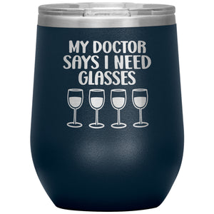 My Doctor Says I Need Glasses Wine Tumbler -Tumblers | Drunk America 