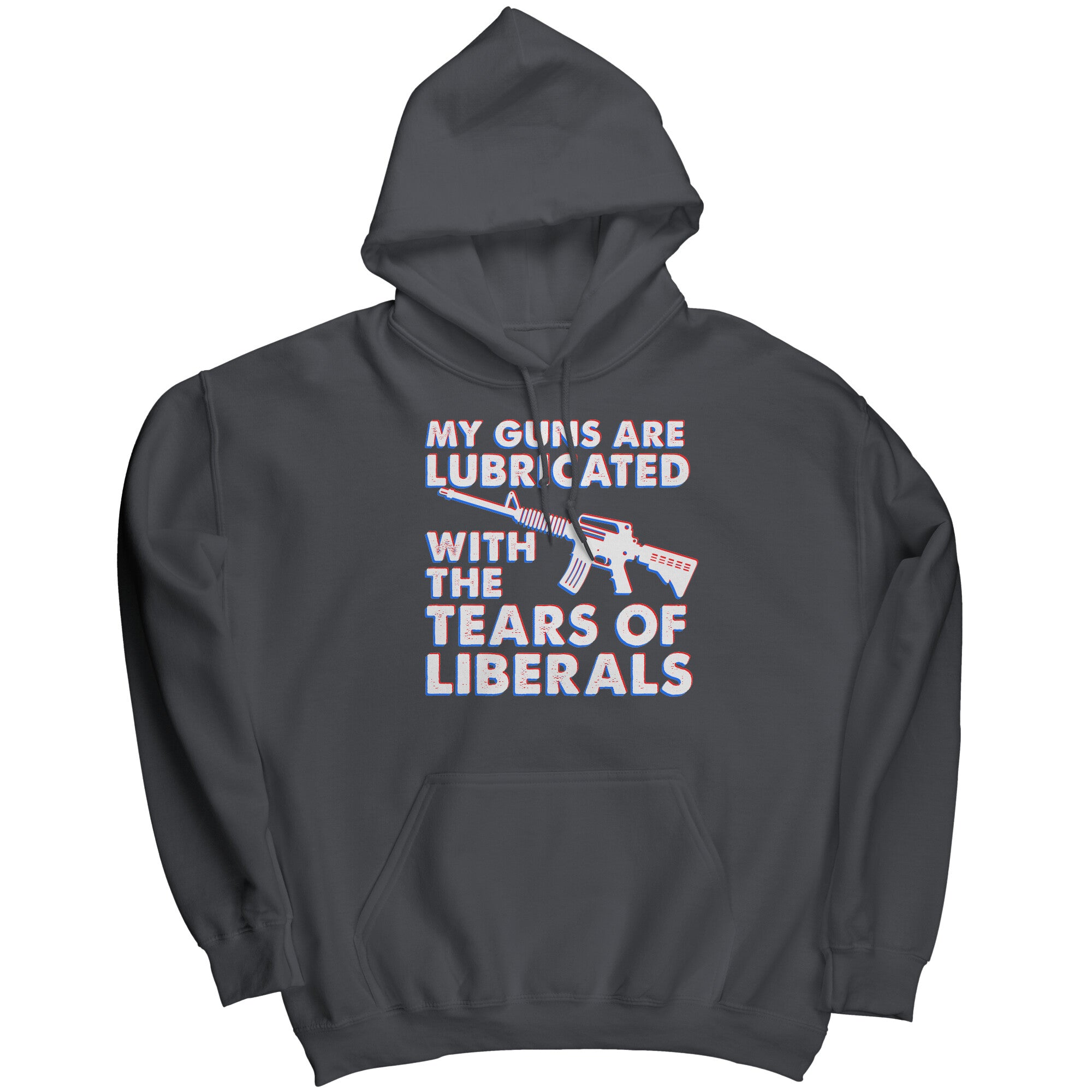 My Guns Are Lubricated With The Tears Of Liberals -Apparel | Drunk America 