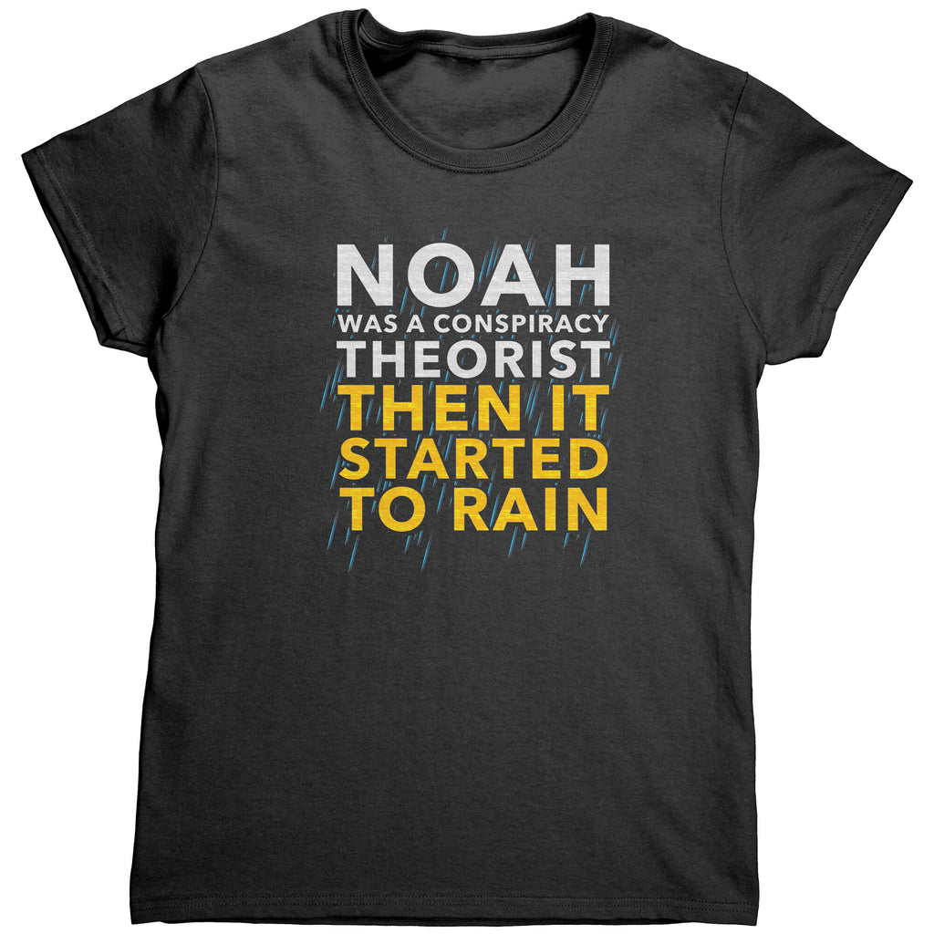 Noah Was A Conspiracy Theorist Then It Started To Rain (Ladies) -Apparel | Drunk America 
