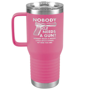 Nobody Needs A Gun? Nobody Needs A Whiny Little Bitch Either, Yet Here You Are. Tumbler -Tumblers | Drunk America 