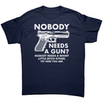 Nobody Needs A Gun? Nobody Needs A Whiny Little Bitch Either, Yet Here You Are. -Apparel | Drunk America 