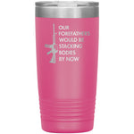 Our Forefathers Would Be Stacking Bodies By Now Tumbler -Tumblers | Drunk America 