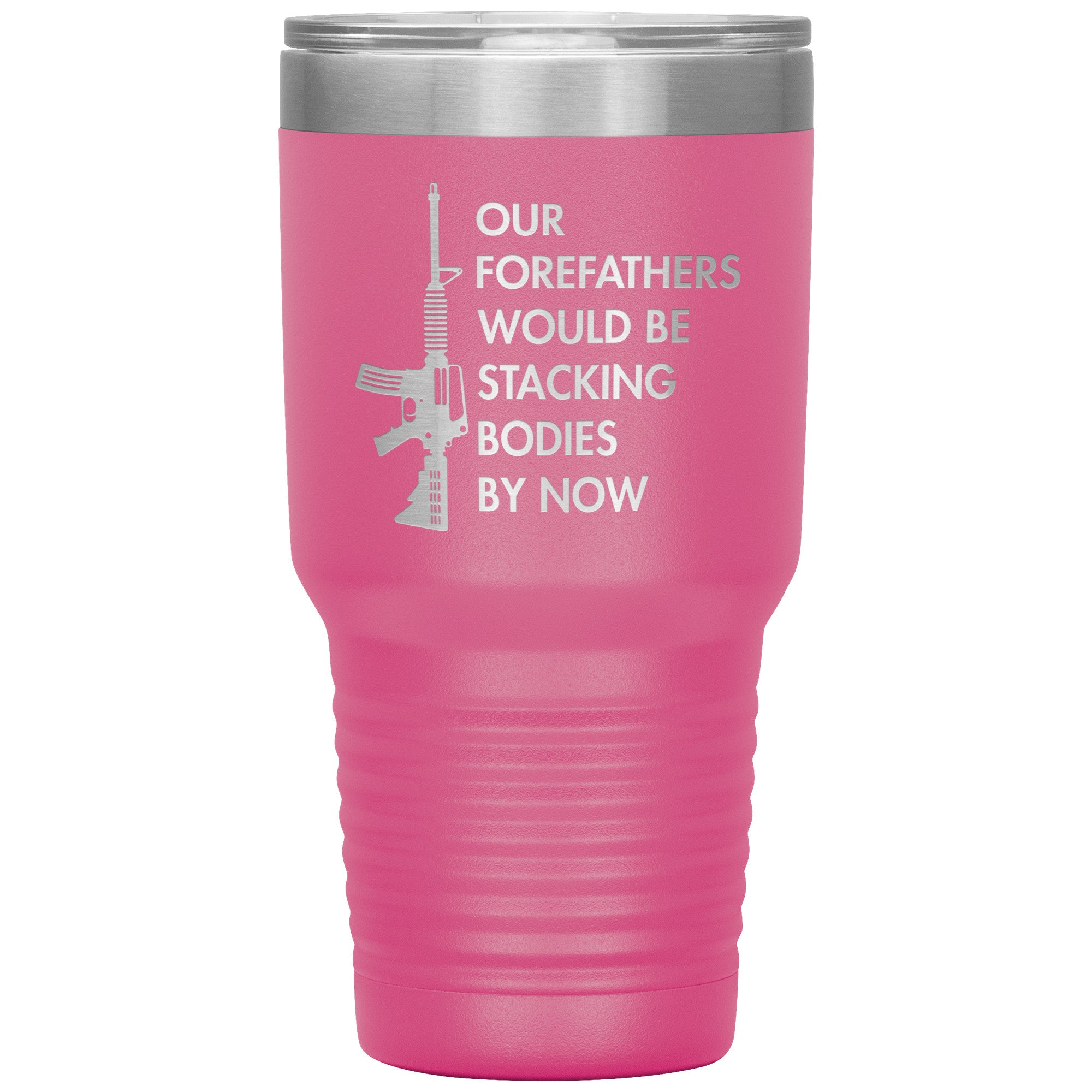 Our Forefathers Would Be Stacking Bodies By Now Tumbler -Tumblers | Drunk America 