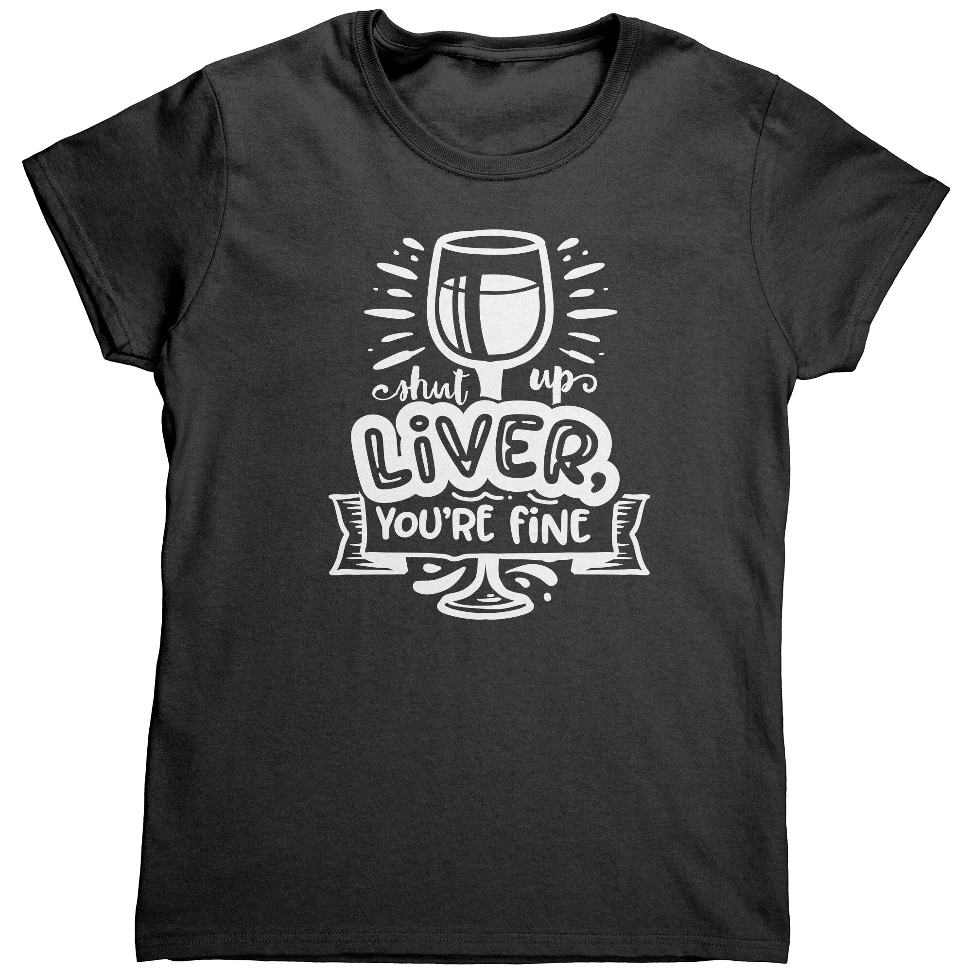 Shut Up Liver You're Fine (Ladies) -Apparel | Drunk America 