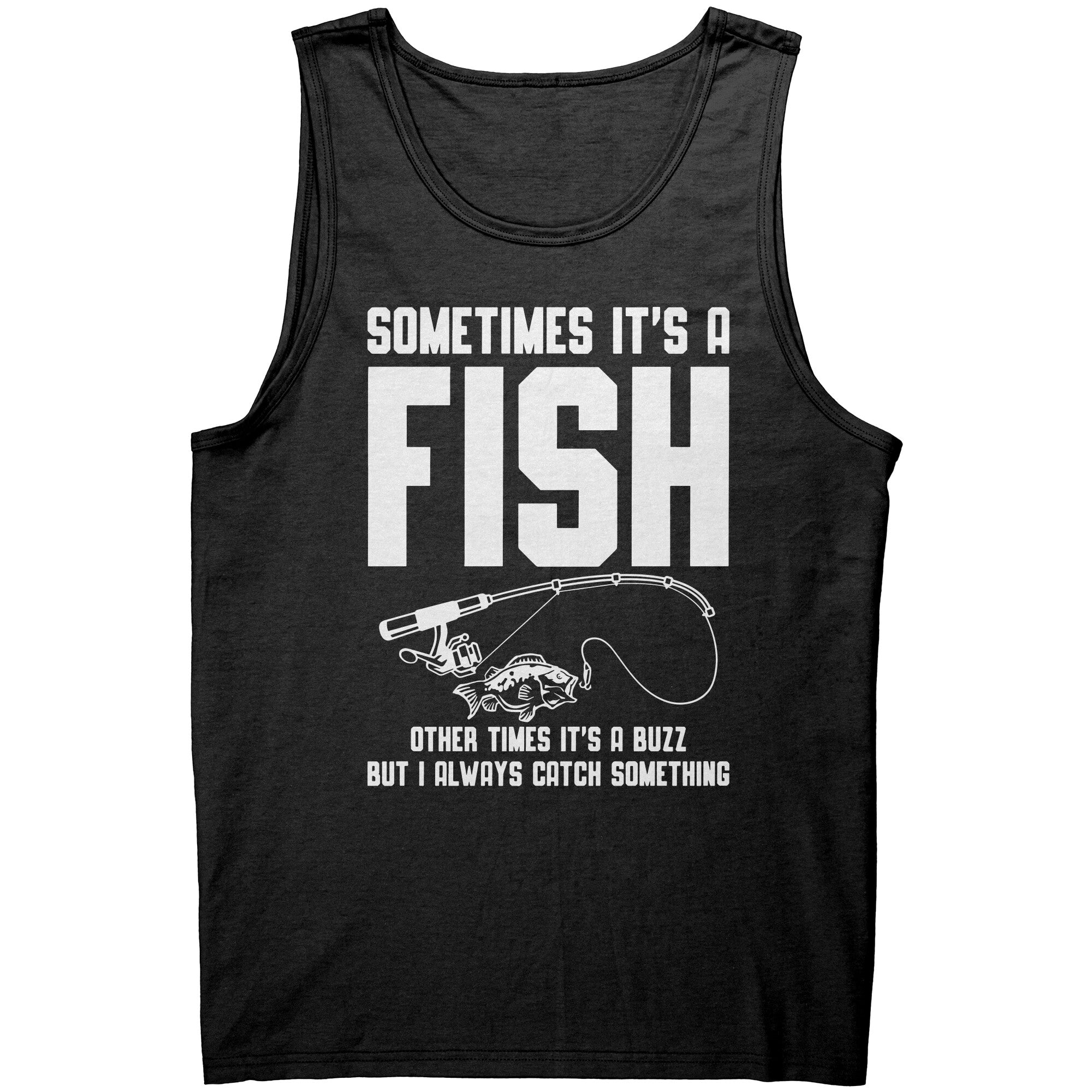 Sometimes It's A Fish, Other Times It's A Buzz But I Always Catch Something -Apparel | Drunk America 
