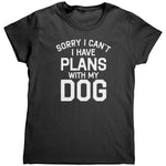 Sorry I Can't I Have Plans With My Dog (Ladies) -Apparel | Drunk America 