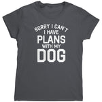 Sorry I Can't I Have Plans With My Dog (Ladies) -Apparel | Drunk America 