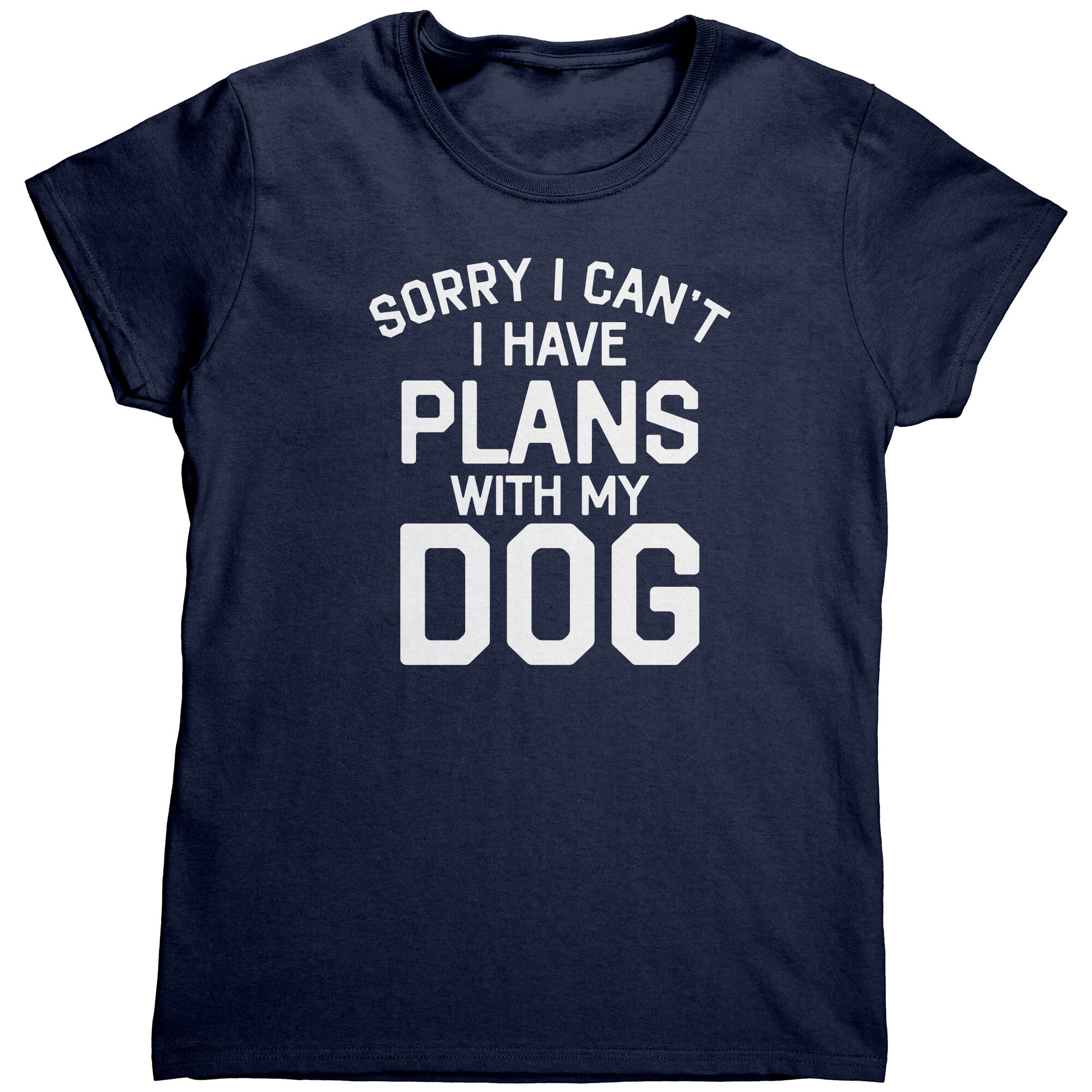 Sorry I Can't I Have Plans With My Dog (Ladies) -Apparel | Drunk America 