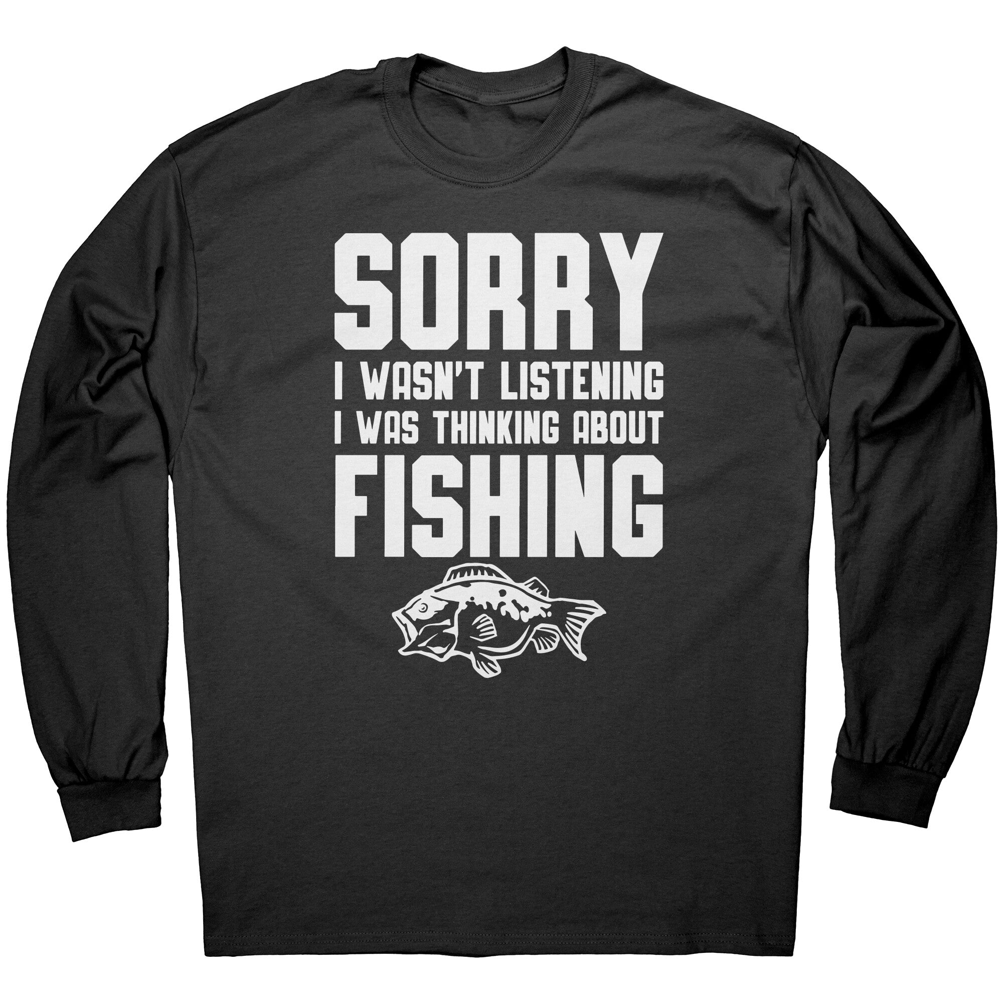 Sorry I Wasn't Listening I Was Thinking About Fishing -Apparel | Drunk America 