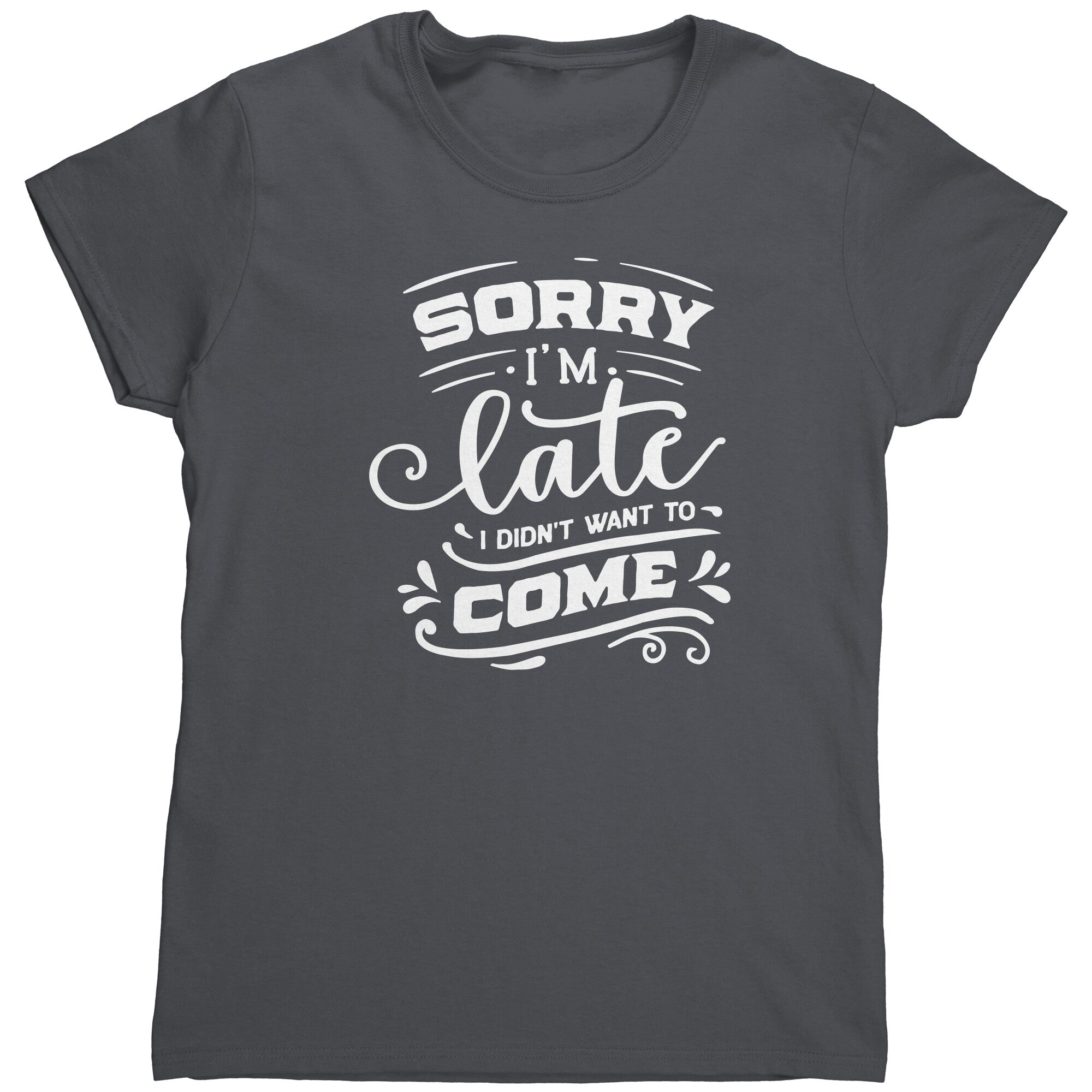 Sorry I'm Late I Didn't Want To Come (Ladies) -Apparel | Drunk America 