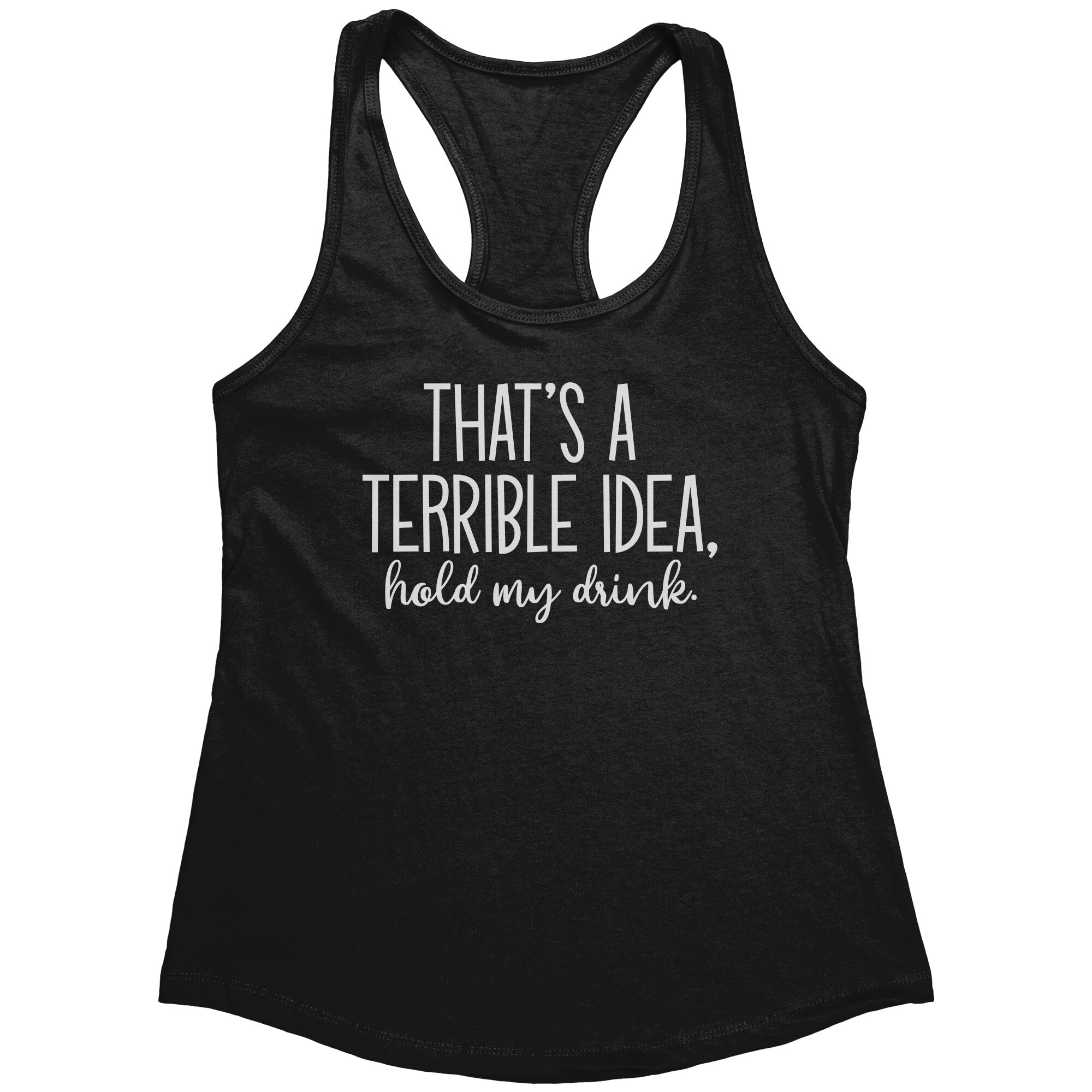 That's a Terrible Idea Hold My Drink (Ladies) -Apparel | Drunk America 