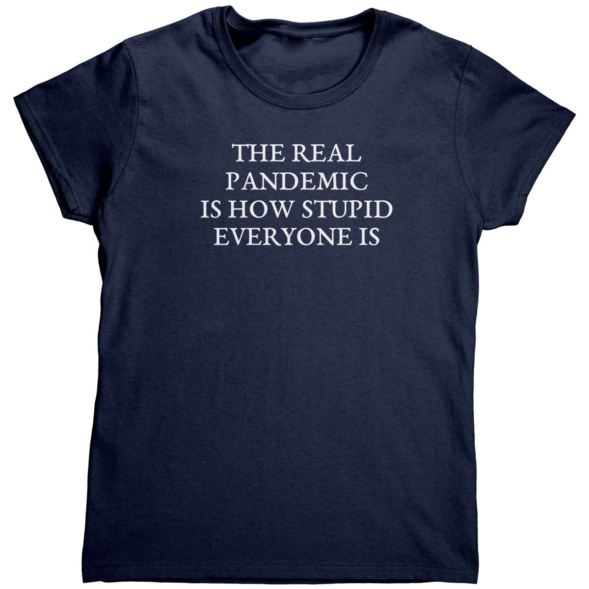 The Real Pandemic Is How Stupid Everyone Is (Ladies) – Apparel by Drunk America