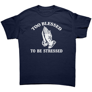 Too Blessed To Be Stressed -Apparel | Drunk America 