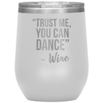 Trust Me You Can Dance Wine Tumbler -Tumblers | Drunk America 