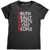 Truth Really Upsets Most People (Ladies) -Apparel | Drunk America 