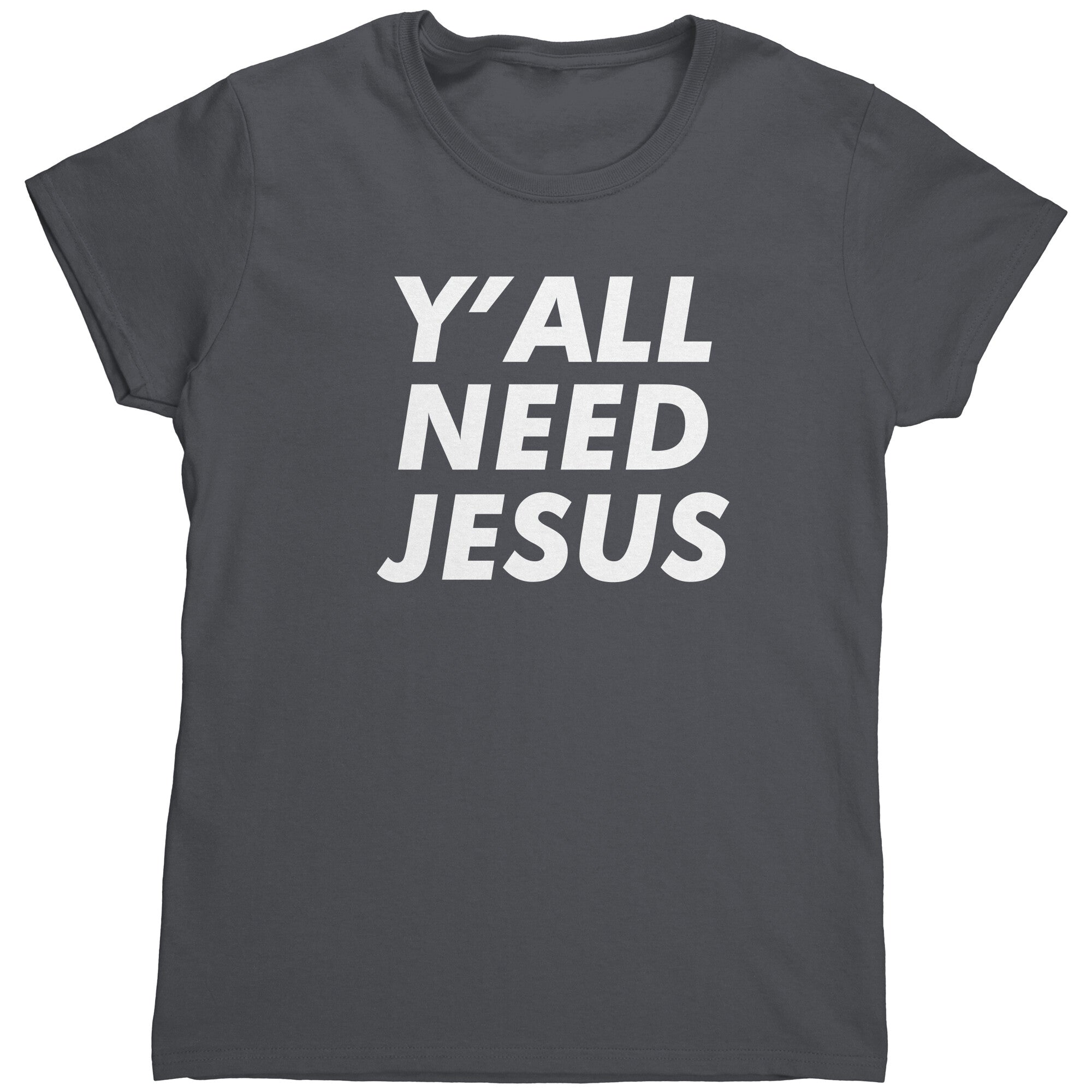 Y'all Need Jesus (Ladies) -Apparel | Drunk America 