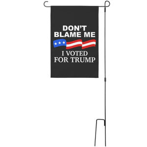 Don't Blame Me I Voted For Trump Garden Flag – Home Goods by Drunk America