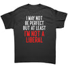I May Not Be Perfect But At Least I'm Not A Liberal – Apparel by Drunk America