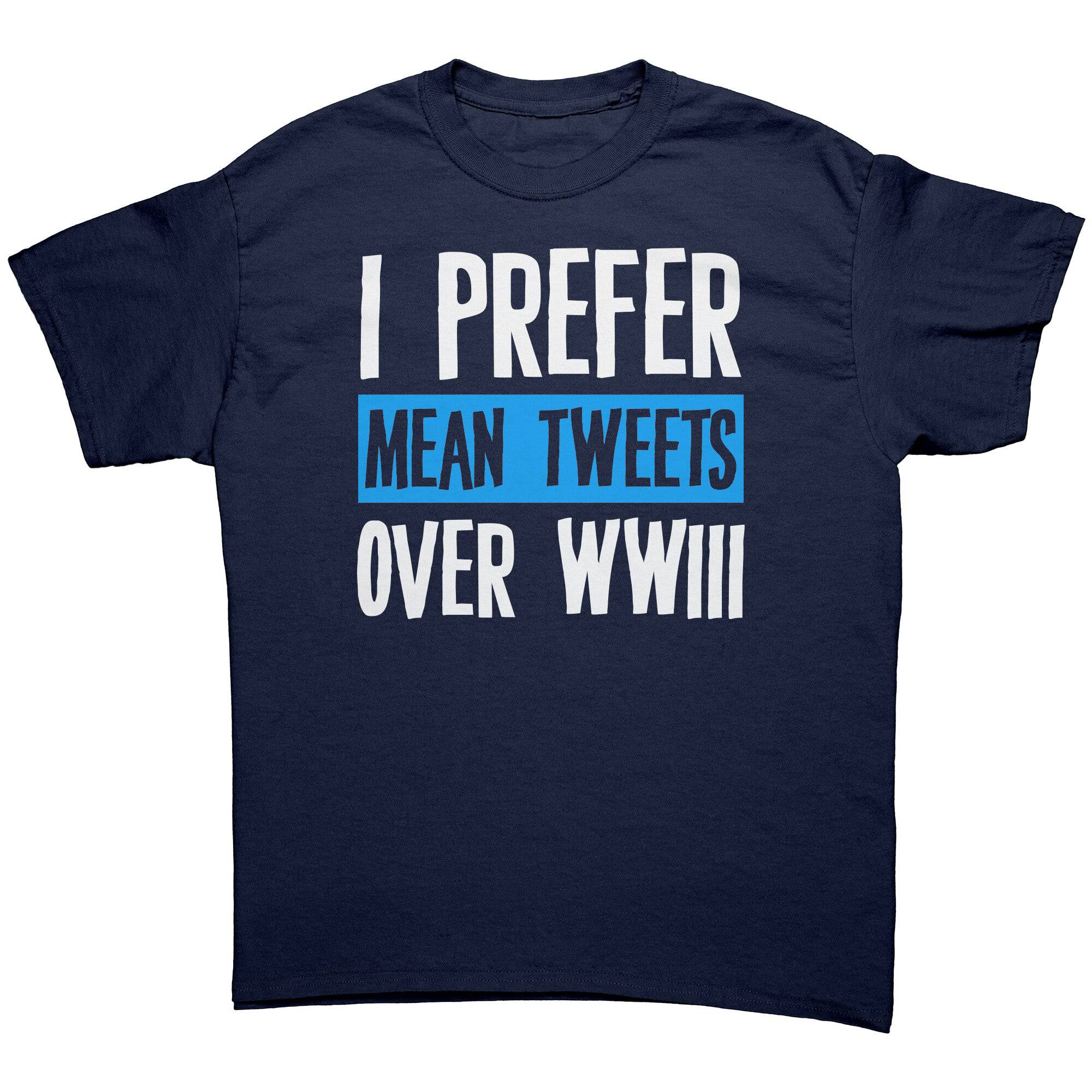 I Prefer Mean Tweets Over WWIII -Apparel | Drunk America 