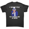 I Want You To Grab Me A Beer -Apparel | Drunk America 