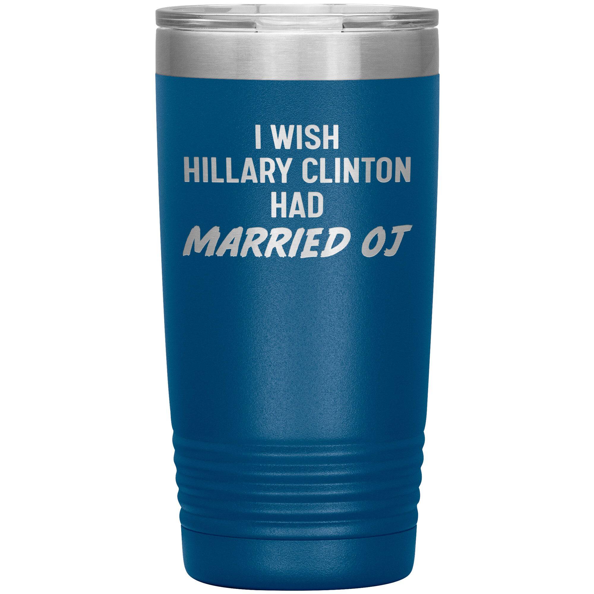 I Wish Hillary Had Married OJ Tumbler -Tumblers | Drunk America 