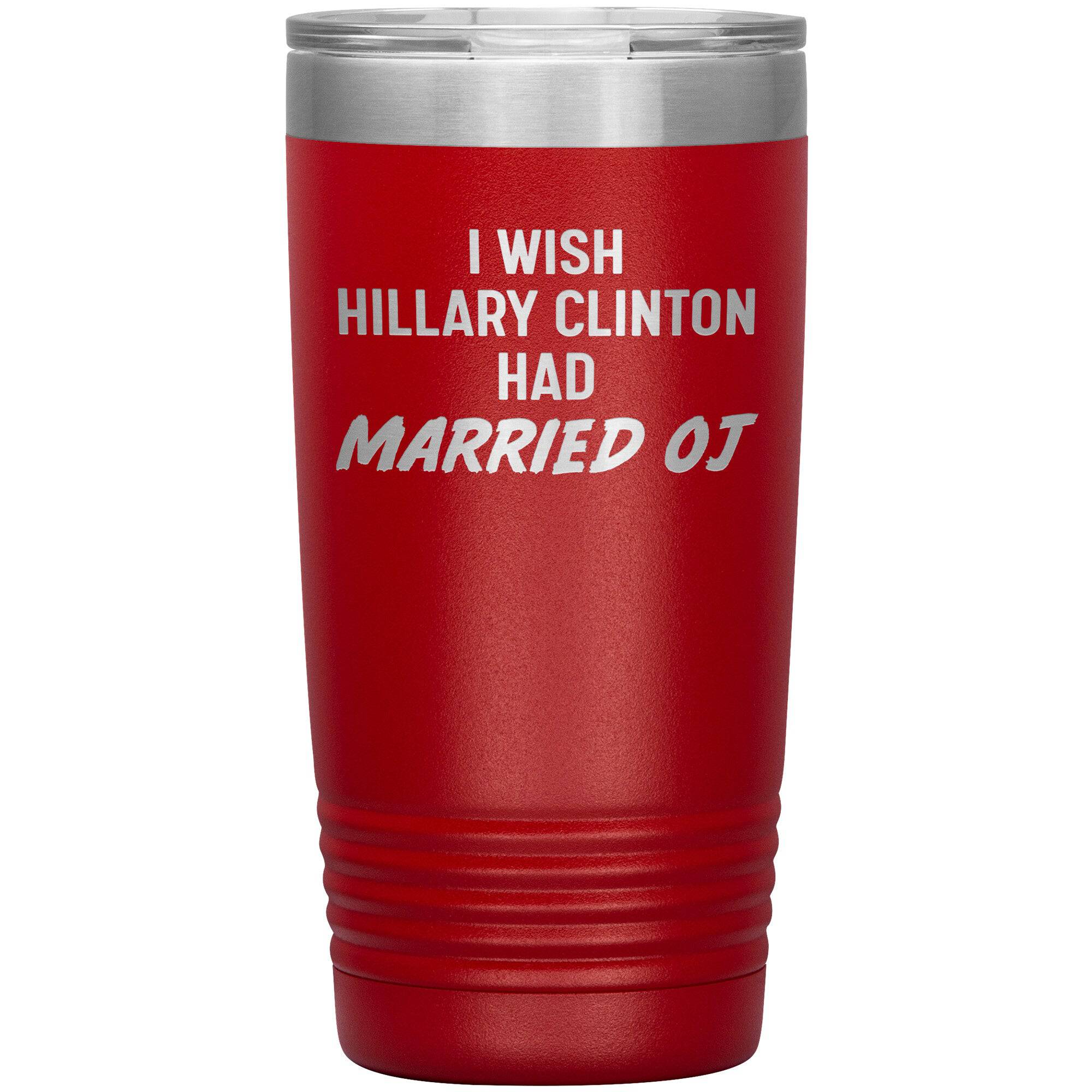 I Wish Hillary Had Married OJ Tumbler -Tumblers | Drunk America 