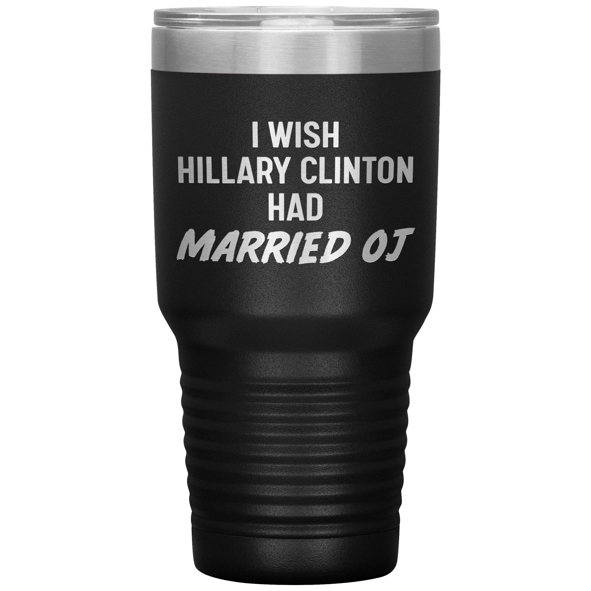 I Wish Hillary Had Married OJ Tumbler -Tumblers | Drunk America 