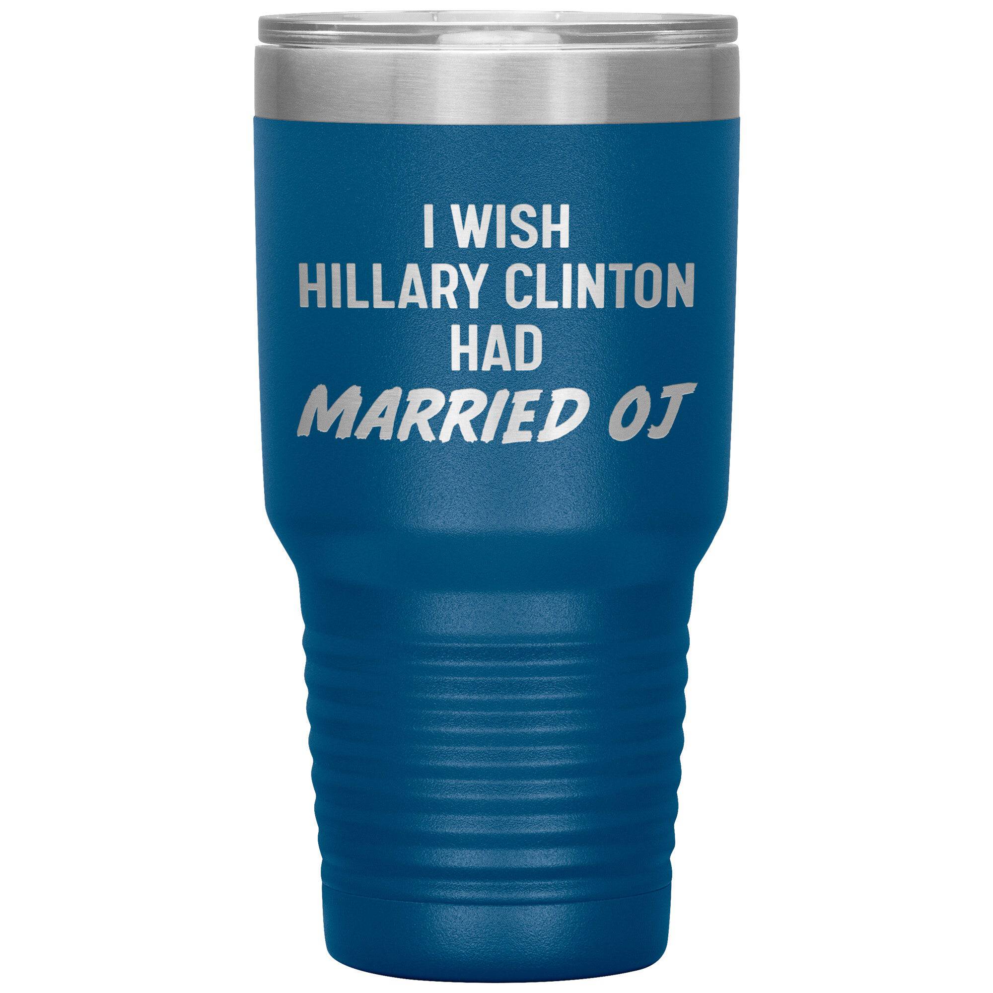 I Wish Hillary Had Married OJ Tumbler -Tumblers | Drunk America 