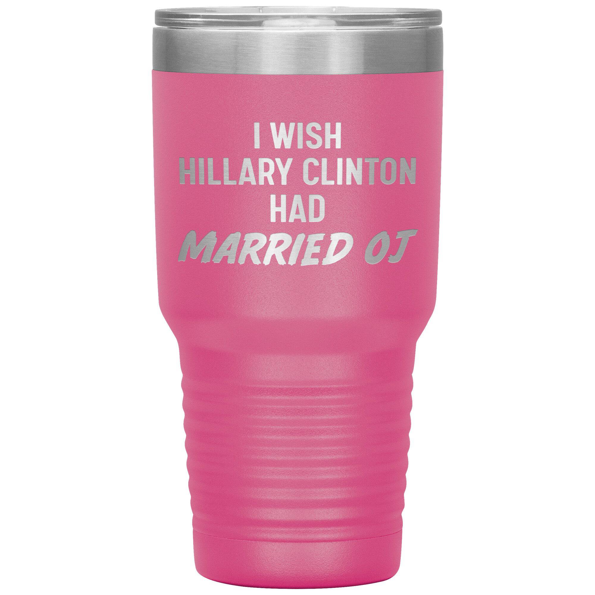 I Wish Hillary Had Married OJ Tumbler -Tumblers | Drunk America 