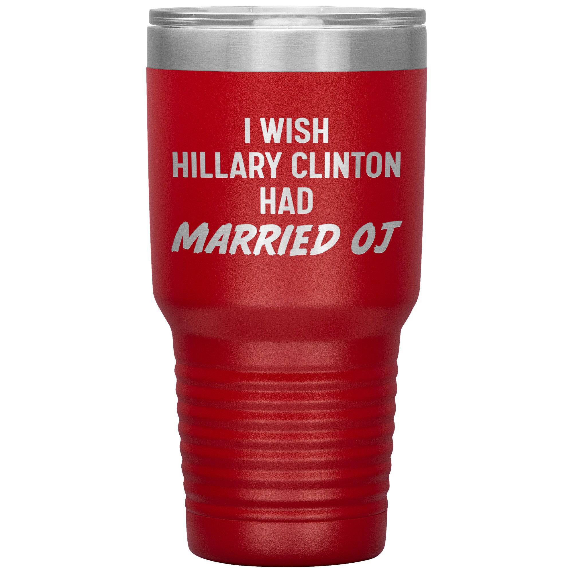 I Wish Hillary Had Married OJ Tumbler -Tumblers | Drunk America 