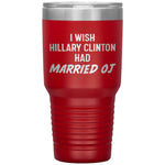 I Wish Hillary Had Married OJ Tumbler -Tumblers | Drunk America 