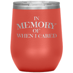 In Memory Of When I Cared Wine Tumbler -Wine Tumbler | Drunk America 