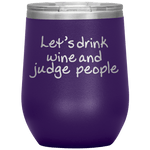 Let's Drink Wine And Judge People Wine Tumbler -Wine Tumbler | Drunk America 