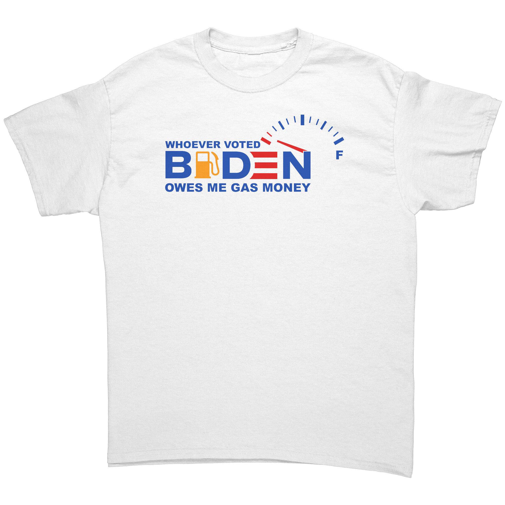 Whoever Voted Biden Owes Me Gas Money -Apparel | Drunk America 