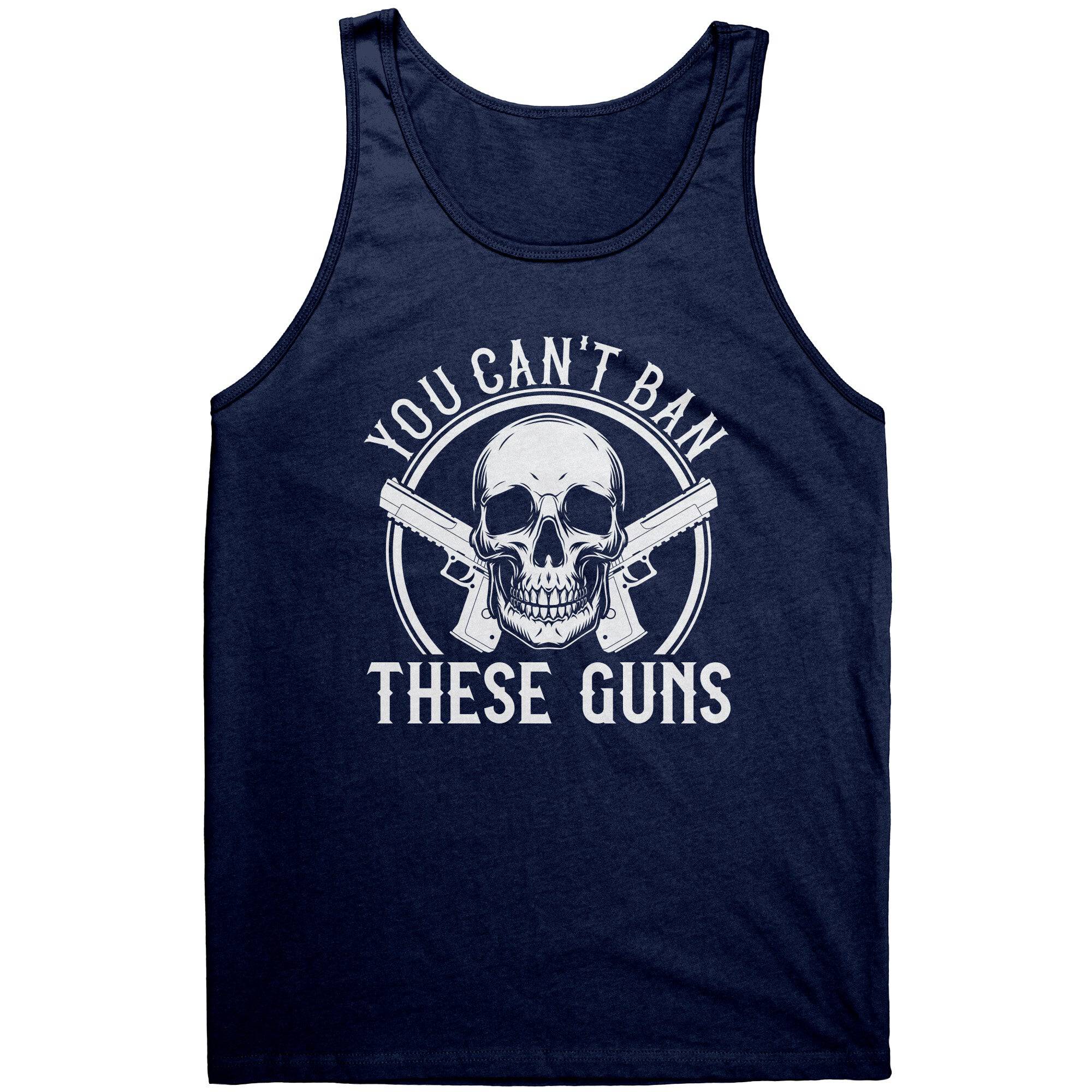 You Can't Ban These Guns -Apparel | Drunk America 