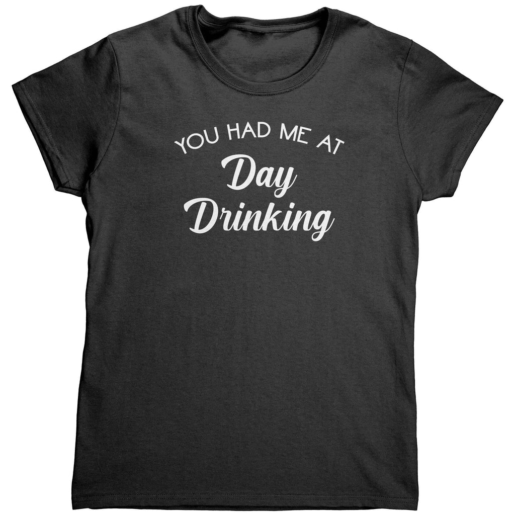 You Had Me At Day Drinking (Ladies) -Apparel | Drunk America 